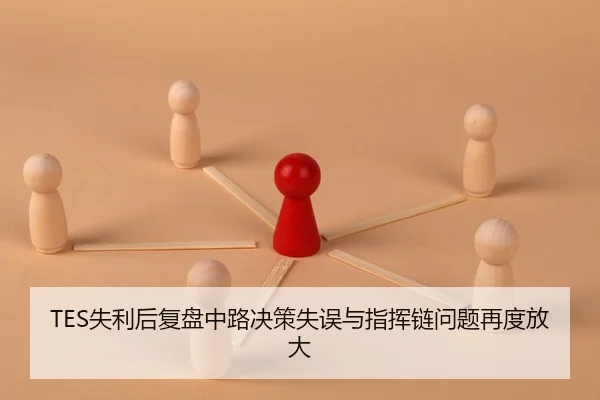 TES失利后复盘中路决策失误与指挥链问题再度放大 - huatihui
